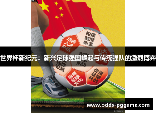 世界杯新纪元：新兴足球强国崛起与传统强队的激烈博弈