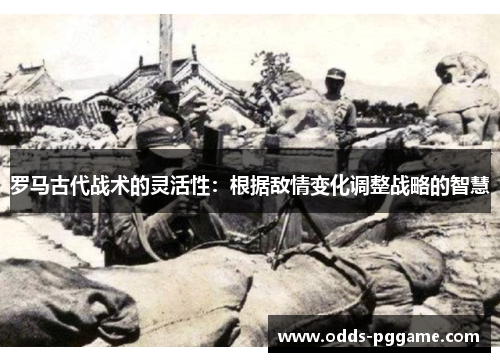 罗马古代战术的灵活性：根据敌情变化调整战略的智慧
