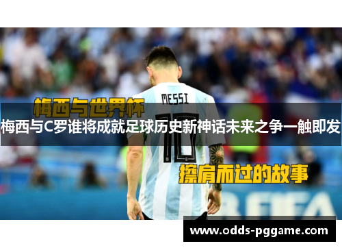 梅西与C罗谁将成就足球历史新神话未来之争一触即发