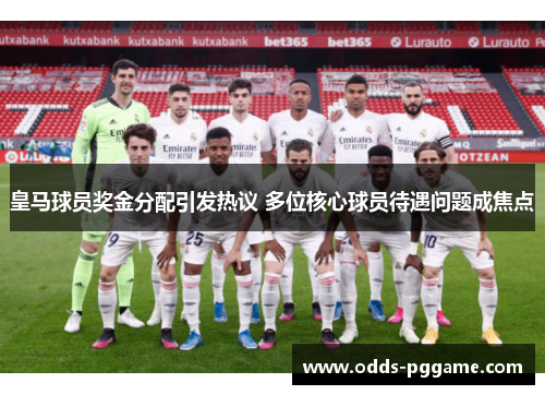 皇马球员奖金分配引发热议 多位核心球员待遇问题成焦点