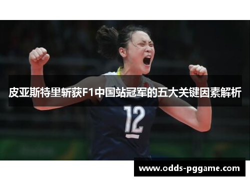 皮亚斯特里斩获F1中国站冠军的五大关键因素解析