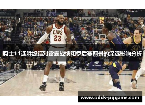 骑士11连胜终结对雷霆战绩和季后赛前景的深远影响分析