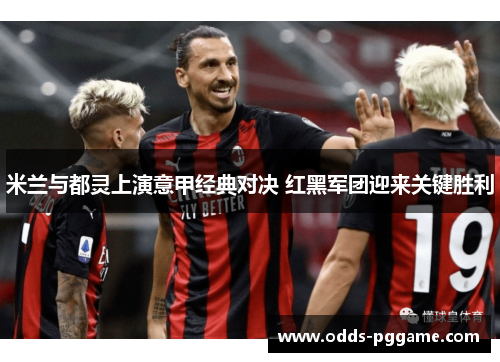 米兰与都灵上演意甲经典对决 红黑军团迎来关键胜利